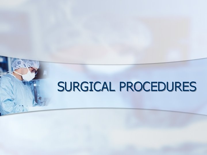 SURGICAL PROCEDURES SURGICAL PROCEDURES