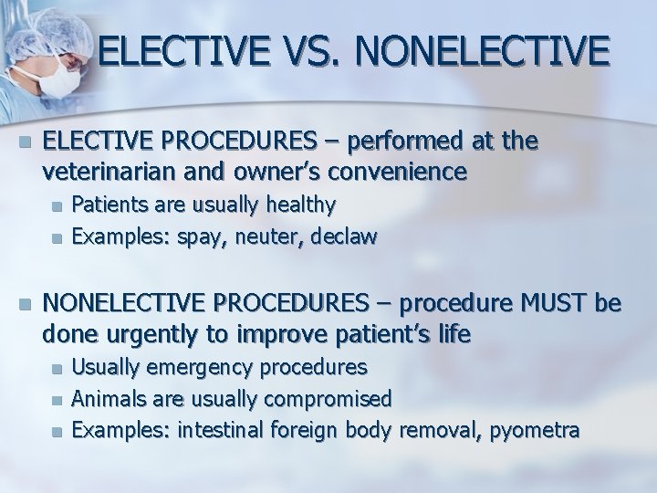 ELECTIVE VS. NONELECTIVE n ELECTIVE PROCEDURES – performed at the veterinarian and owner’s convenience ELECTIVE VS. NONELECTIVE n ELECTIVE PROCEDURES – performed at the veterinarian and owner’s convenience