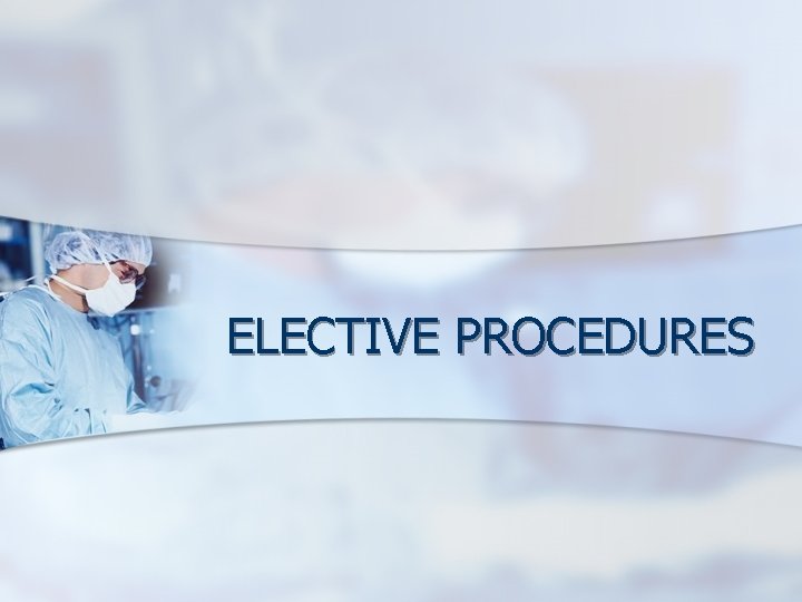 ELECTIVE PROCEDURES ELECTIVE PROCEDURES