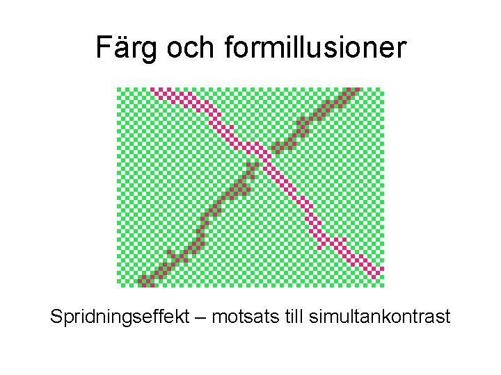 Färg och formillusioner Spridningseffekt – motsats till simultankontrast Färg och formillusioner Spridningseffekt – motsats till simultankontrast