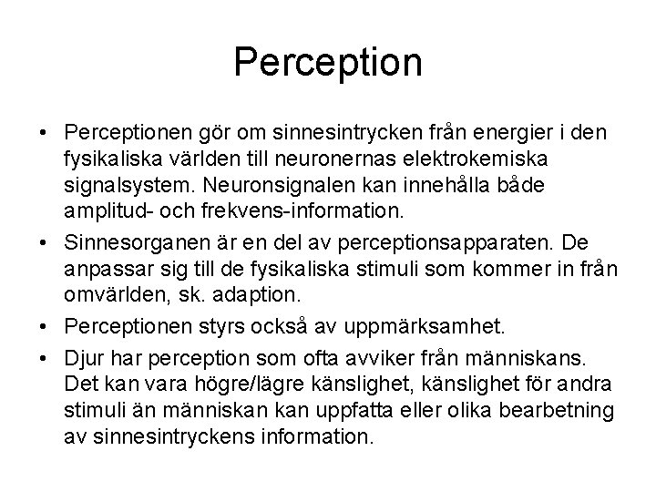 Perception • Perceptionen gör om sinnesintrycken från energier i den fysikaliska världen till neuronernas Perception • Perceptionen gör om sinnesintrycken från energier i den fysikaliska världen till neuronernas