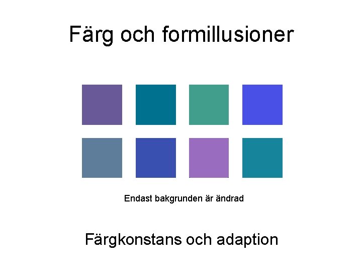 Färg och formillusioner Endast bakgrunden är ändrad Färgkonstans och adaption Färg och formillusioner Endast bakgrunden är ändrad Färgkonstans och adaption