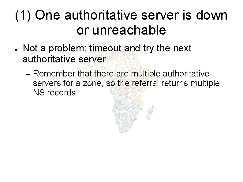 (1) One authoritative server is down or unreachable ● Not a problem: timeout and