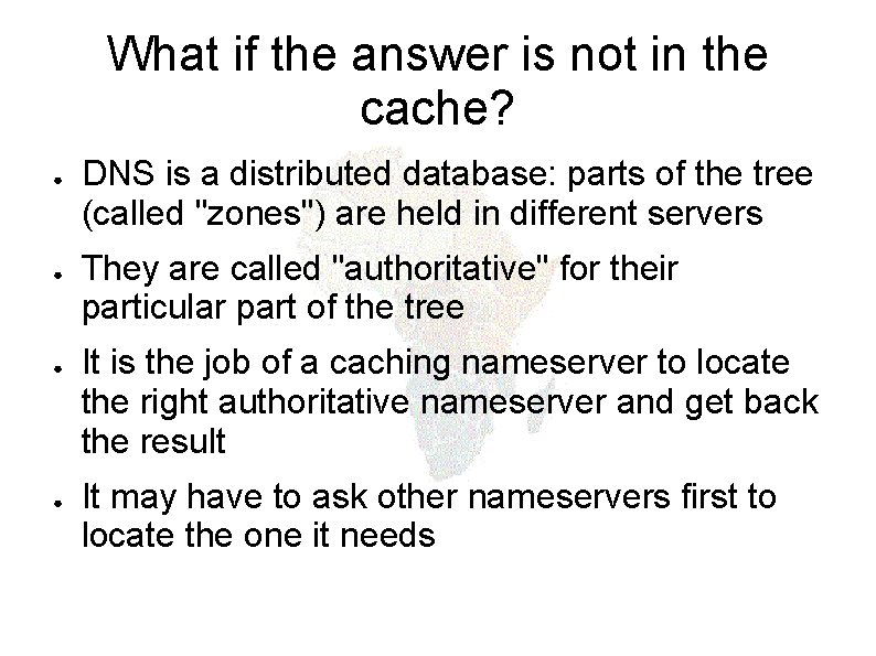 What if the answer is not in the cache? ● ● DNS is a