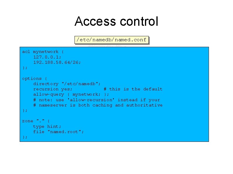 Access control /etc/namedb/named. conf acl mynetwork { 127. 0. 0. 1; 192. 188. 58.