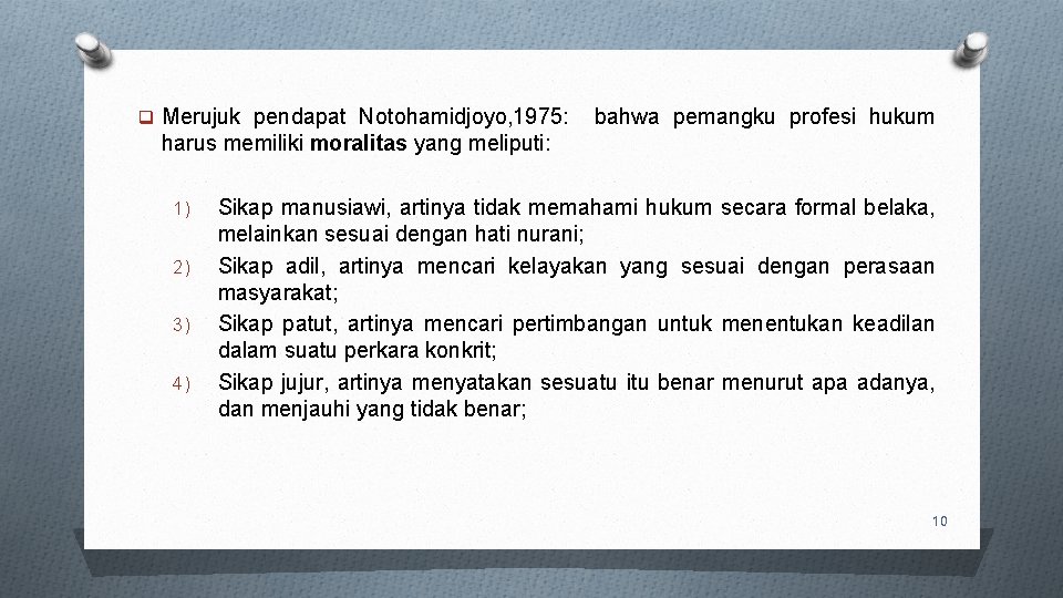 q Merujuk pendapat Notohamidjoyo, 1975: bahwa pemangku profesi hukum harus memiliki moralitas yang meliputi: