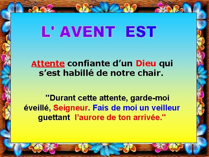 Attente confiante d’un Dieu qui s’est habillé de notre chair. ''Durant cette attente, garde-moi