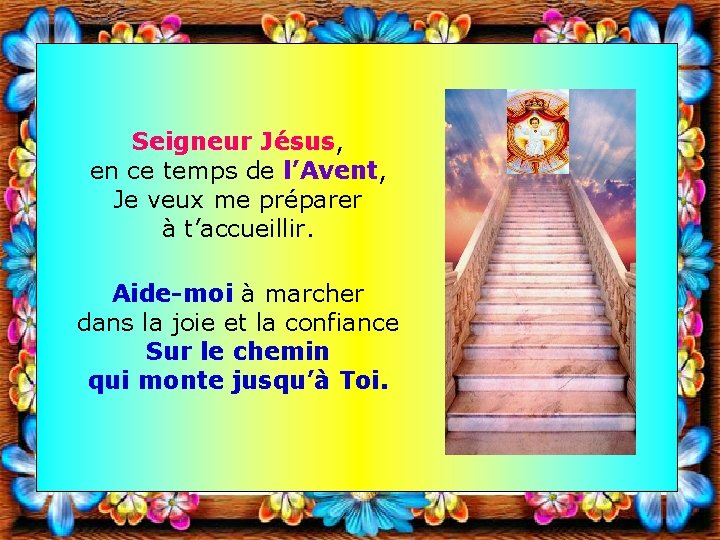 Seigneur Jésus, en ce temps de l’Avent, Je veux me préparer à t’accueillir. Aide-moi