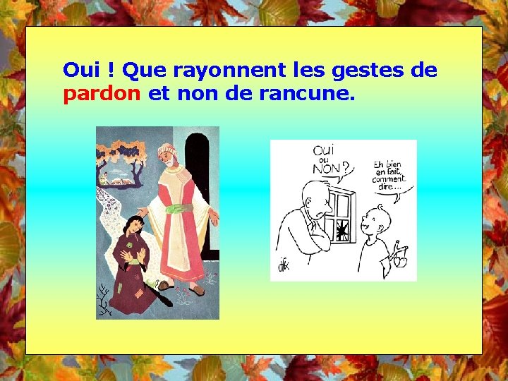 Oui ! Que rayonnent les gestes de pardon et non de rancune. 