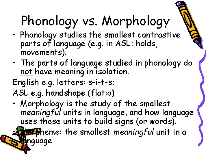 Phonology vs. Morphology • Phonology studies the smallest contrastive parts of language (e. g.