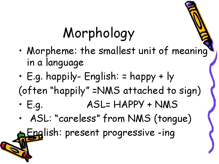 Morphology • Morpheme: the smallest unit of meaning in a language • E. g.