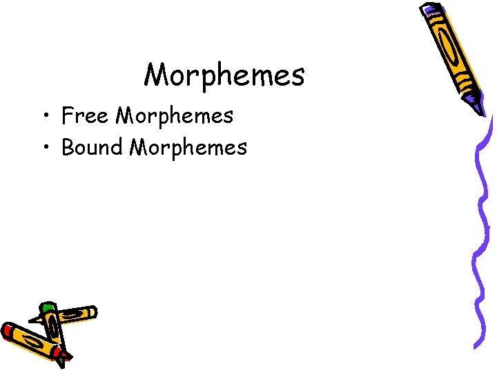 Morphemes • Free Morphemes • Bound Morphemes 
