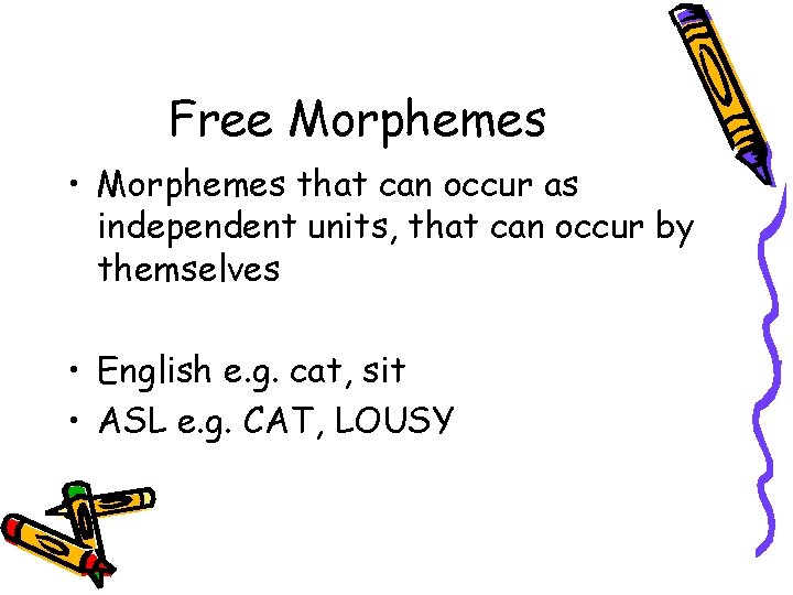 Free Morphemes • Morphemes that can occur as independent units, that can occur by