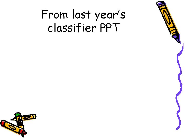 From last year’s classifier PPT 