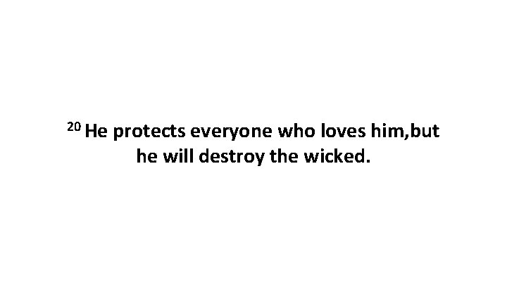 20 He protects everyone who loves him, but he will destroy the wicked. 