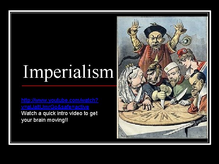 Imperialism http: //www. youtube. com/watch? v=al. Jalt. Umr. Go&safe=active Watch a quick intro video