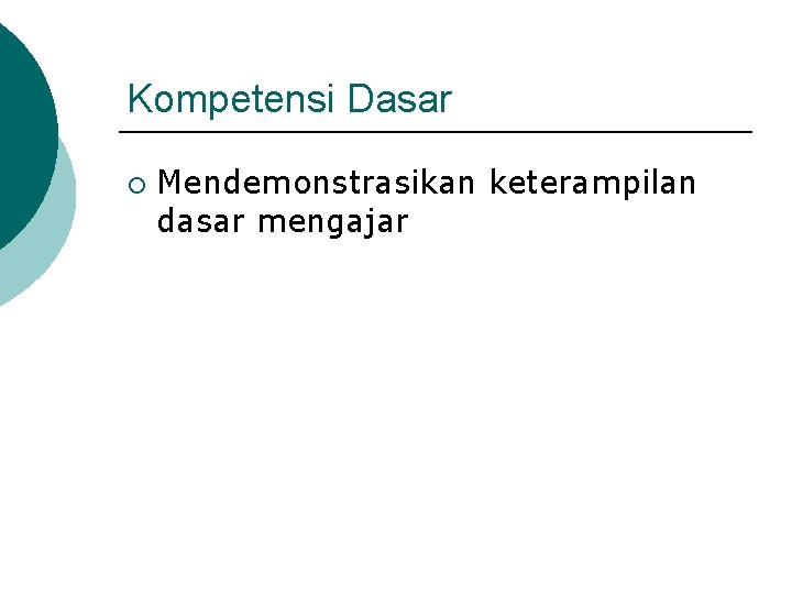 Kompetensi Dasar ¡ Mendemonstrasikan keterampilan dasar mengajar 