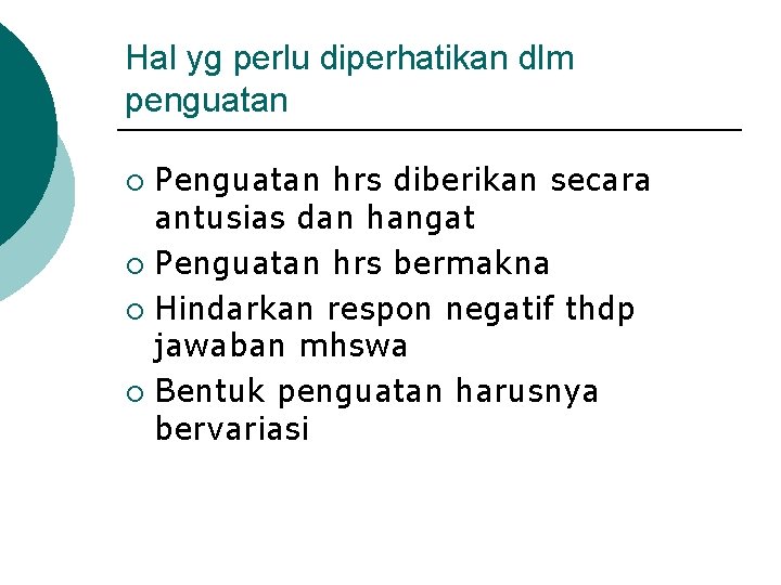 Hal yg perlu diperhatikan dlm penguatan Penguatan hrs diberikan secara antusias dan hangat ¡