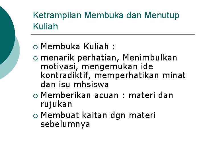 Ketrampilan Membuka dan Menutup Kuliah Membuka Kuliah : ¡ menarik perhatian, Menimbulkan motivasi, mengemukan