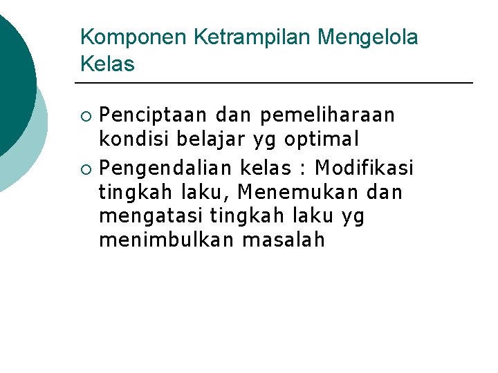 Komponen Ketrampilan Mengelola Kelas Penciptaan dan pemeliharaan kondisi belajar yg optimal ¡ Pengendalian kelas