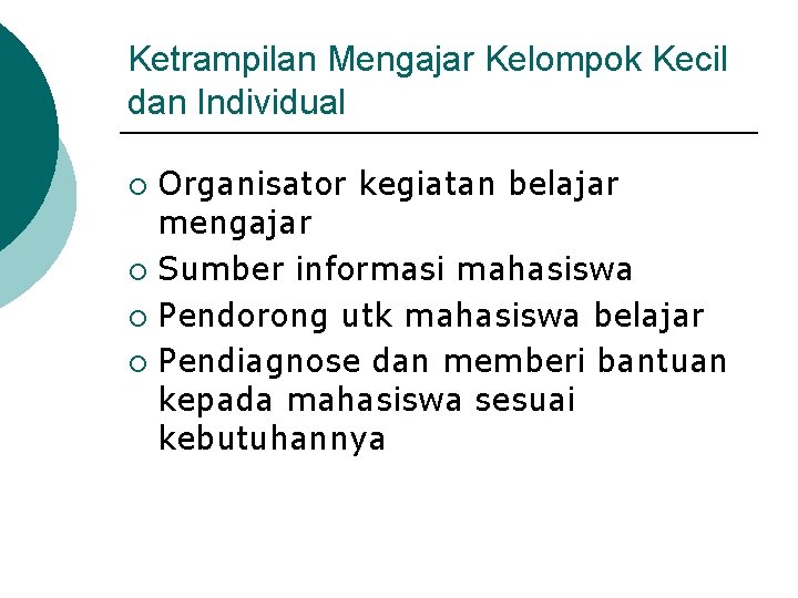 Ketrampilan Mengajar Kelompok Kecil dan Individual Organisator kegiatan belajar mengajar ¡ Sumber informasi mahasiswa