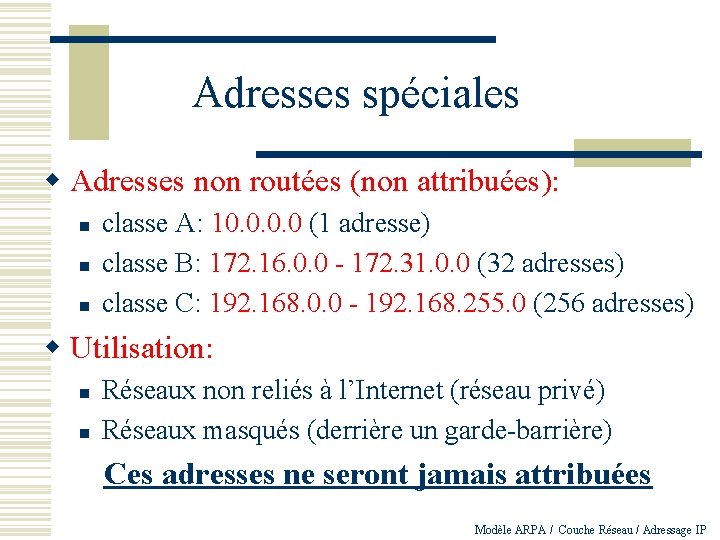 Adresses spéciales w Adresses non routées (non attribuées): n n n classe A: 10.