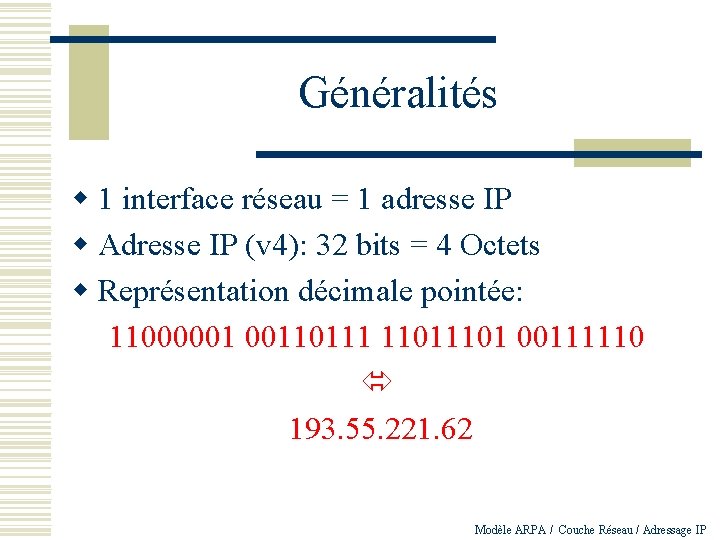 Généralités w 1 interface réseau = 1 adresse IP w Adresse IP (v 4):