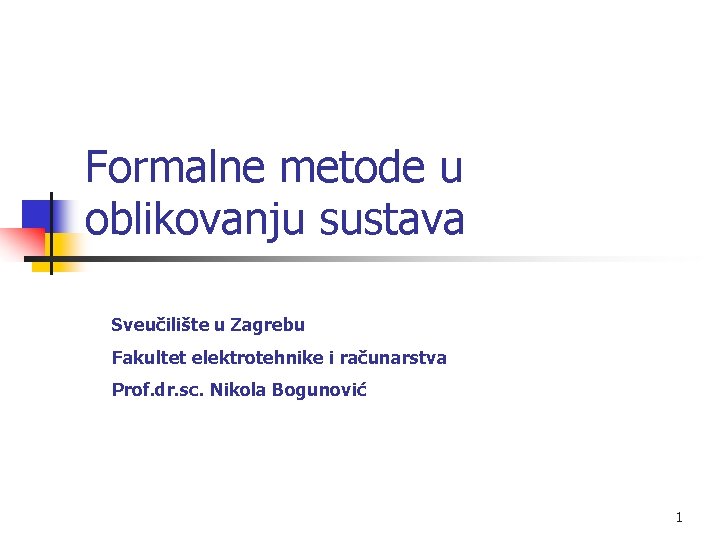 Formalne metode u oblikovanju sustava Sveučilište u Zagrebu Fakultet elektrotehnike i računarstva Prof. dr.