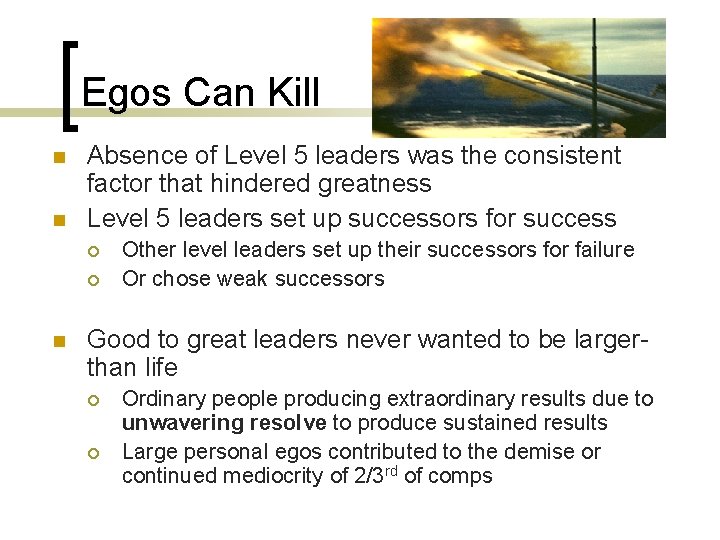 Egos Can Kill n n Absence of Level 5 leaders was the consistent factor