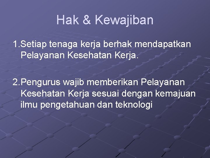 Hak & Kewajiban 1. Setiap tenaga kerja berhak mendapatkan Pelayanan Kesehatan Kerja. 2. Pengurus