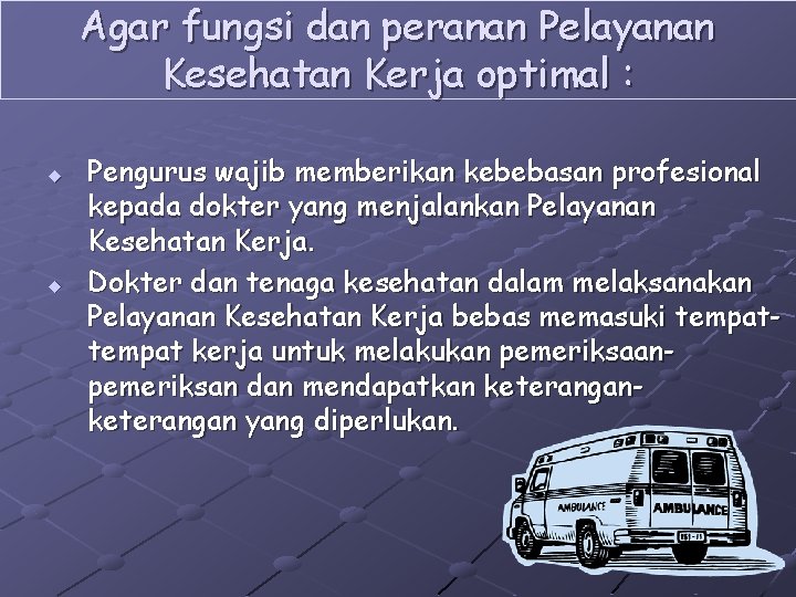 Agar fungsi dan peranan Pelayanan Kesehatan Kerja optimal : u u Pengurus wajib memberikan