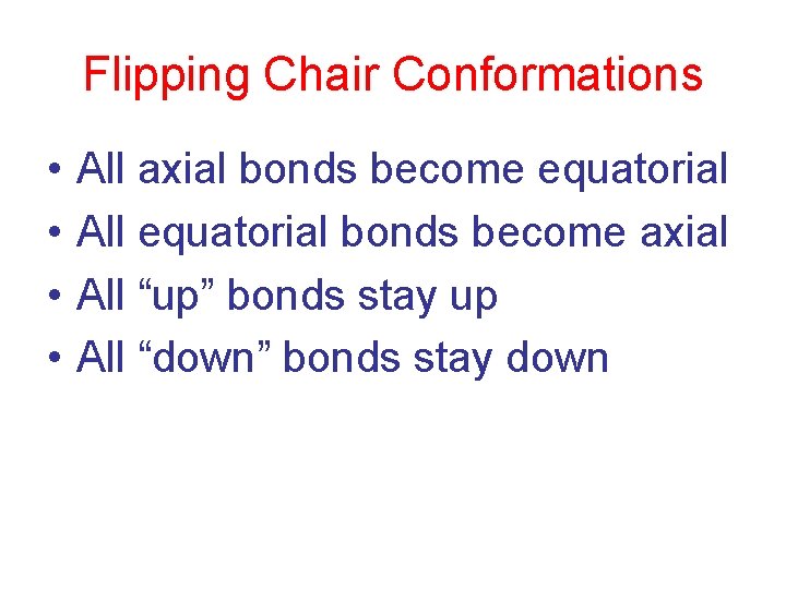 Flipping Chair Conformations • • All axial bonds become equatorial All equatorial bonds become