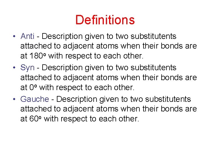 Definitions • Anti - Description given to two substitutents attached to adjacent atoms when