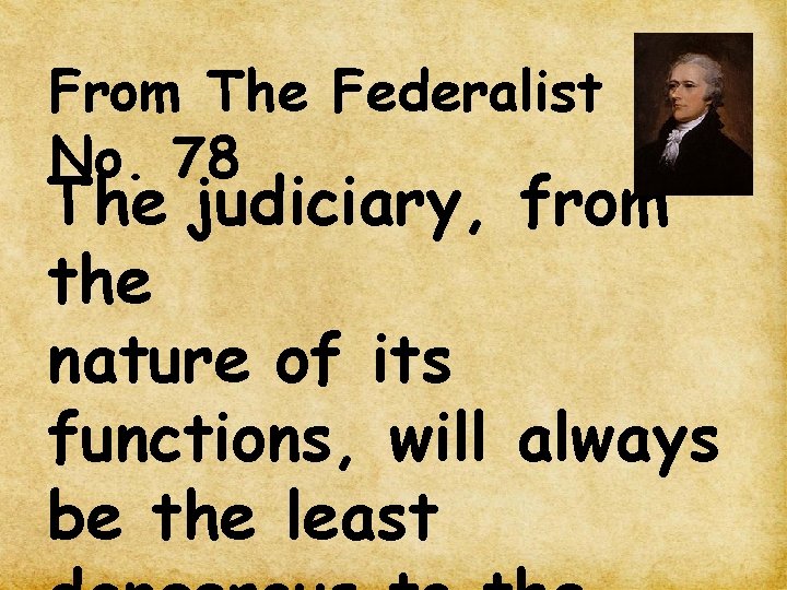 From The Federalist No. 78 The judiciary, from the nature of its functions, will