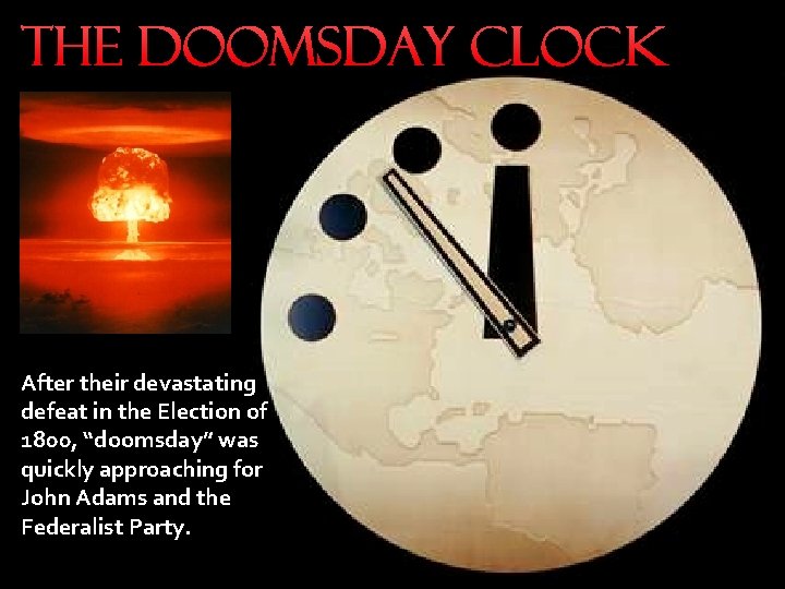 The Doomsday Clock After their devastating defeat in the Election of 1800, “doomsday” was