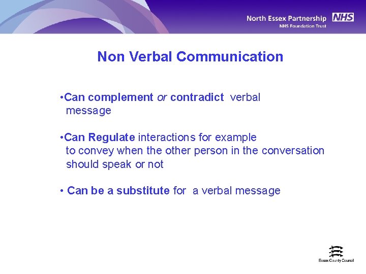 Non Verbal Communication • Can complement or contradict verbal message • Can Regulate interactions
