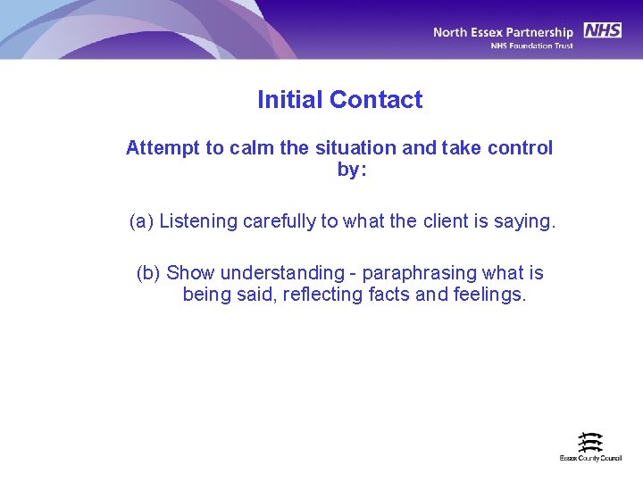 Initial Contact Attempt to calm the situation and take control by: (a) Listening carefully