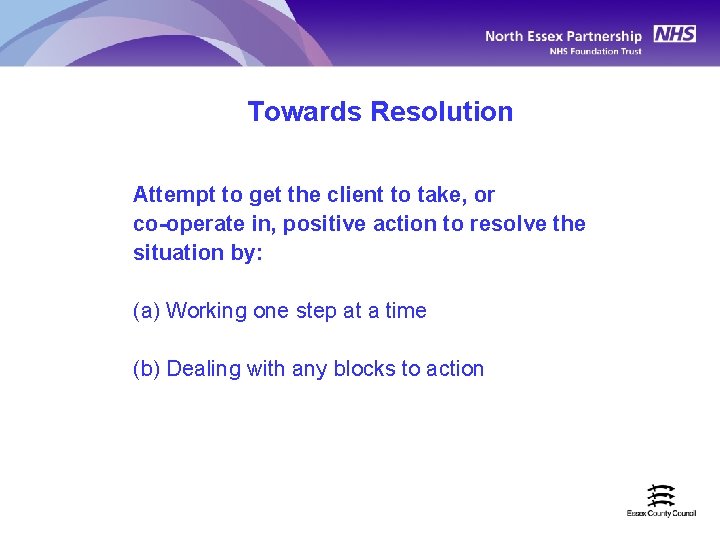 Towards Resolution Attempt to get the client to take, or co-operate in, positive action