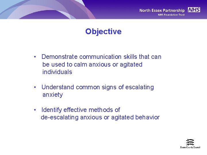 Objective • Demonstrate communication skills that can be used to calm anxious or agitated