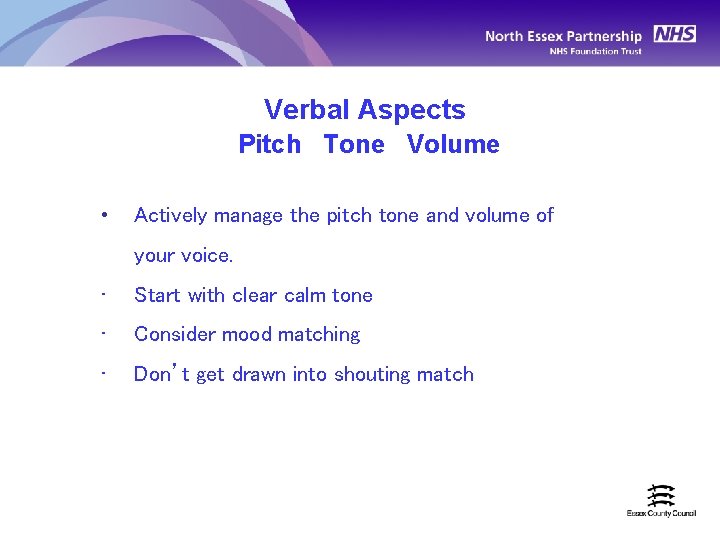 Verbal Aspects Pitch Tone Volume • Actively manage the pitch tone and volume of