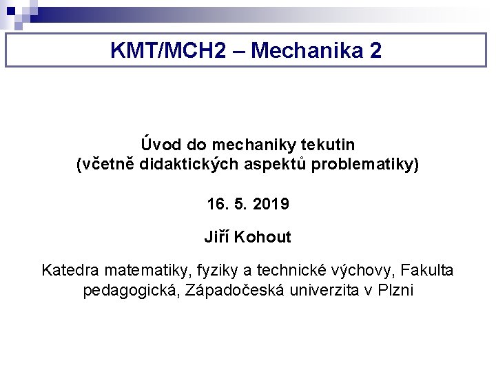 KMT/MCH 2 – Mechanika 2 Úvod do mechaniky tekutin (včetně didaktických aspektů problematiky) 16. KMT/MCH 2 – Mechanika 2 Úvod do mechaniky tekutin (včetně didaktických aspektů problematiky) 16.