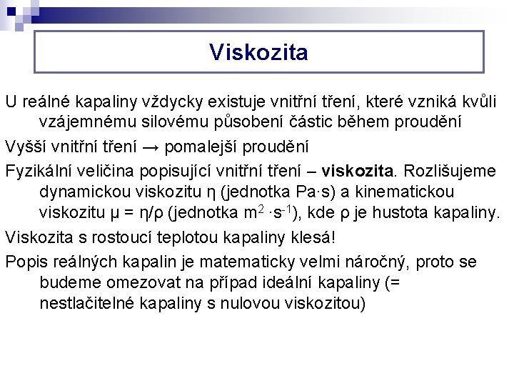 Viskozita U reálné kapaliny vždycky existuje vnitřní tření, které vzniká kvůli vzájemnému silovému působení Viskozita U reálné kapaliny vždycky existuje vnitřní tření, které vzniká kvůli vzájemnému silovému působení
