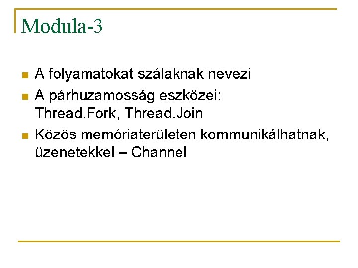 Modula-3 n n n A folyamatokat szálaknak nevezi A párhuzamosság eszközei: Thread. Fork, Thread.