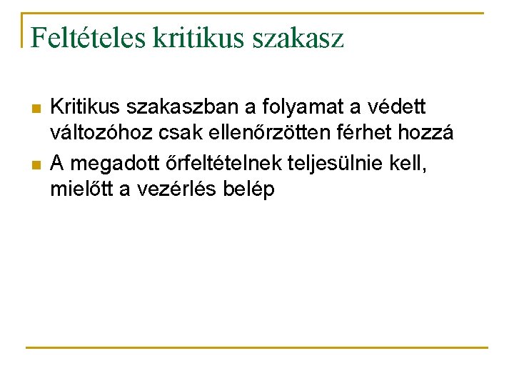 Feltételes kritikus szakasz n n Kritikus szakaszban a folyamat a védett változóhoz csak ellenőrzötten Feltételes kritikus szakasz n n Kritikus szakaszban a folyamat a védett változóhoz csak ellenőrzötten
