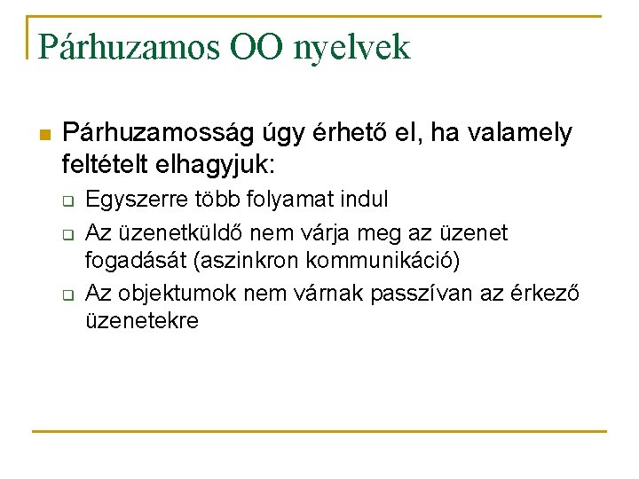 Párhuzamos OO nyelvek n Párhuzamosság úgy érhető el, ha valamely feltételt elhagyjuk: q q