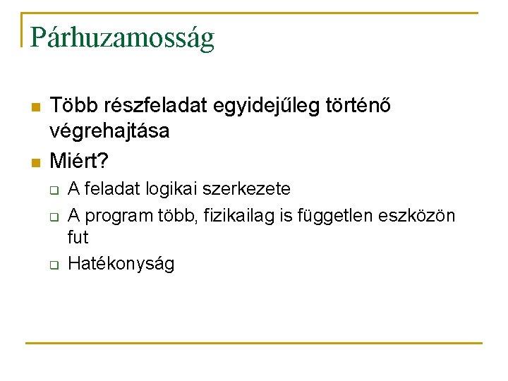 Párhuzamosság n n Több részfeladat egyidejűleg történő végrehajtása Miért? q q q A feladat