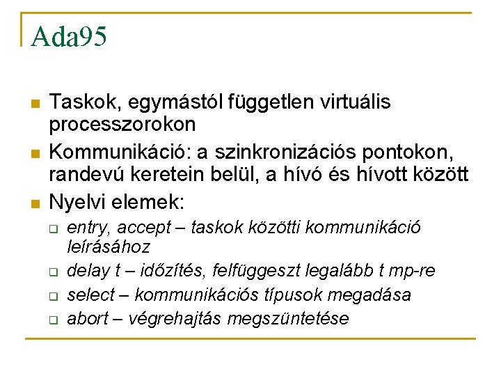 Ada 95 n n n Taskok, egymástól független virtuális processzorokon Kommunikáció: a szinkronizációs pontokon,