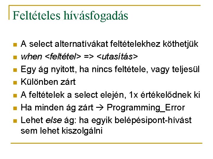 Feltételes hívásfogadás n n n n A select alternatívákat feltételekhez köthetjük when <feltétel> => Feltételes hívásfogadás n n n n A select alternatívákat feltételekhez köthetjük when <feltétel> =>