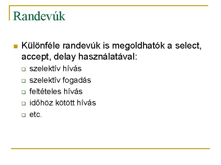 Randevúk n Különféle randevúk is megoldhatók a select, accept, delay használatával: q q q