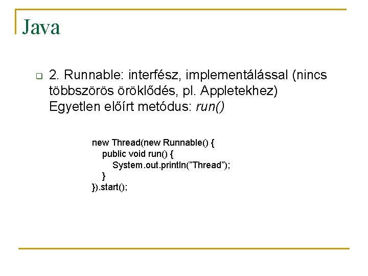 Java q 2. Runnable: interfész, implementálással (nincs többszörös öröklődés, pl. Appletekhez) Egyetlen előírt metódus: Java q 2. Runnable: interfész, implementálással (nincs többszörös öröklődés, pl. Appletekhez) Egyetlen előírt metódus: